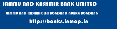 JAMMU AND KASHMIR BANK LIMITED  JAMMU AND KASHMIR LEH BOGDAND NUBRA BOGDANG  banks information 
